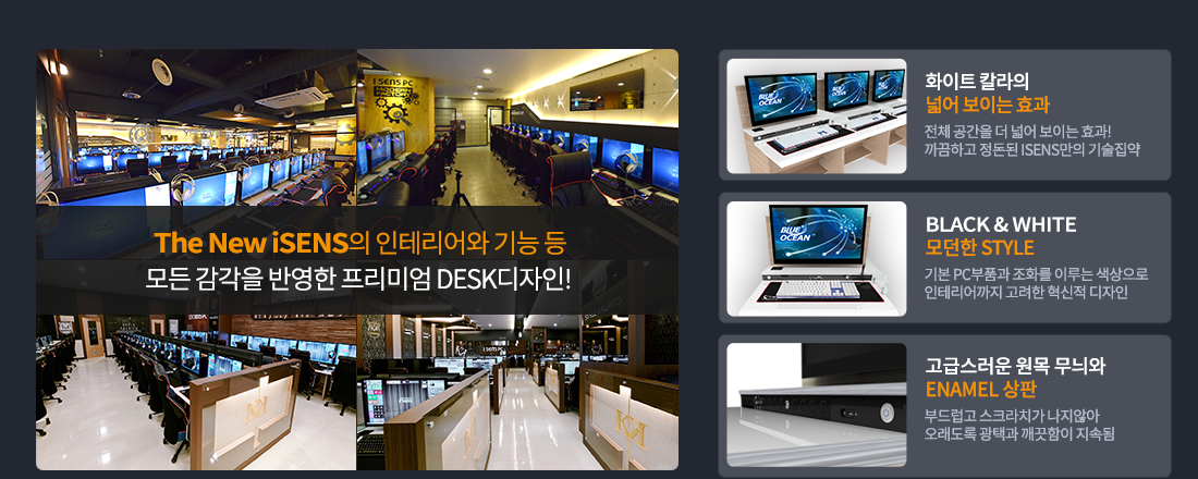 04 The New ISENS의 인테리어와 기능 등
모든 감각을 반영한 프리미엄 DESK디자인!